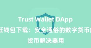 Trust Wallet DApp使用 信任钱包下载：安全通俗的数字货币解决器用