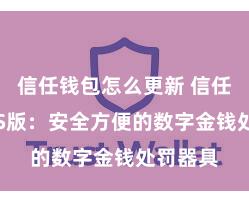 信任钱包怎么更新 信任钱包iOS版：安全方便的数字金钱处罚器具